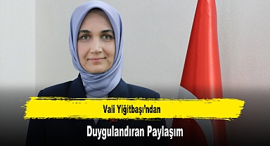 Vali Yiğitbaşı’ndan Duygulandıran Paylaşım