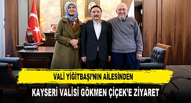 VALİ YİĞİTBAŞI’NIN AİLESİNDEN KAYSERİ VALİSİ GÖKMEN ÇİÇEK’E ZİYARET