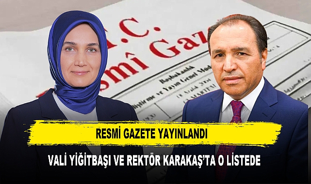 VALİ YİĞİTBAŞI VE REKTÖR KARAKAŞ’TA O LİSTEDE  RESMİ GAZETE YAYINLANDI
