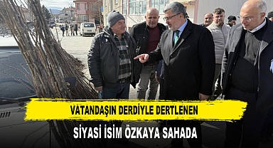 VATANDAŞIN DERDİYLE DERTLENEN SİYASİ İSİM ÖZKAYA SAHADA