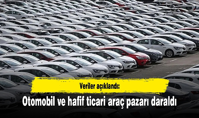Veriler açıklandı: Otomobil ve hafif ticari araç pazarı daraldı