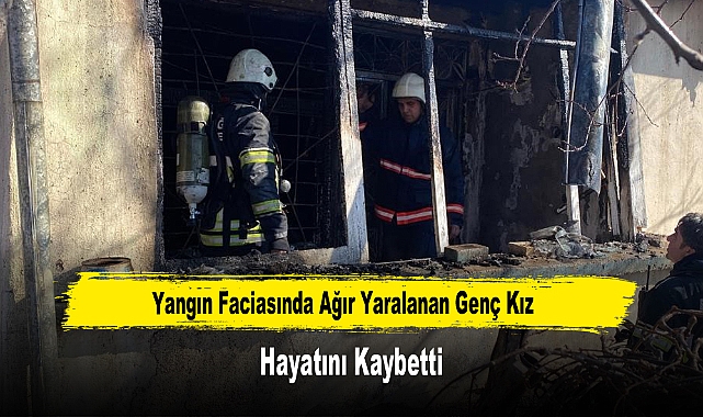 Yangın Faciasında Ağır Yaralanan Genç Kız Hayatını Kaybetti