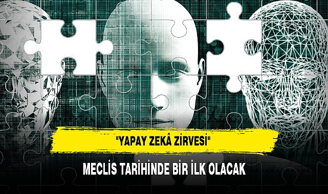 "YAPAY ZEKÂ ZİRVESİ" MECLİS TARİHİNDE BİR İLK OLACAK