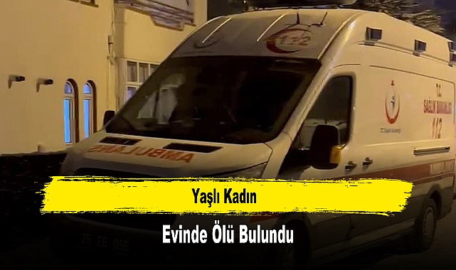 Yaşlı Kadın, Evinde Ölü Bulundu