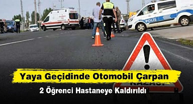 Yaya Geçidinde Otomobil Çarpan 2 Öğrenci Hastaneye Kaldırıldı