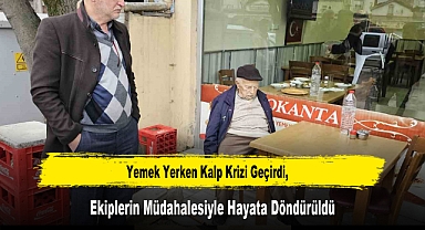 Yemek Yerken Kalp Krizi Geçirdi, Ekiplerin Müdahalesiyle Hayata Döndürüldü
