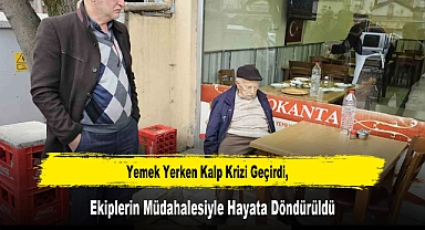 Yemek Yerken Kalp Krizi Geçirdi, Ekiplerin Müdahalesiyle Hayata Döndürüldü