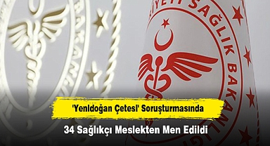'Yenidoğan Çetesi' Soruşturmasında 34 Sağlıkçı Meslekten Men Edildi