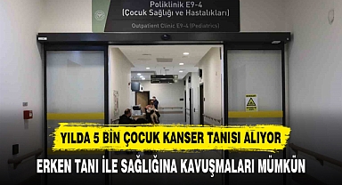 YILDA 5 BİN ÇOCUK KANSER TANISI ALIYOR