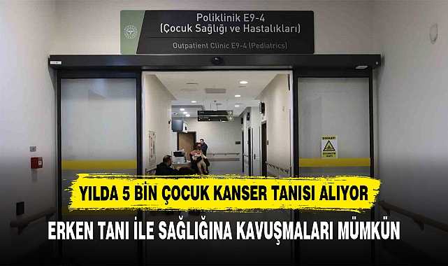 YILDA 5 BİN ÇOCUK KANSER TANISI ALIYOR