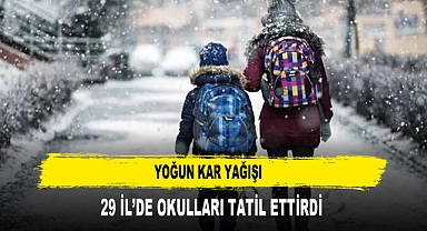 YOĞUN KAR YAĞIŞI 29 İL’DE OKULLARI TATİL ETTİRDİ