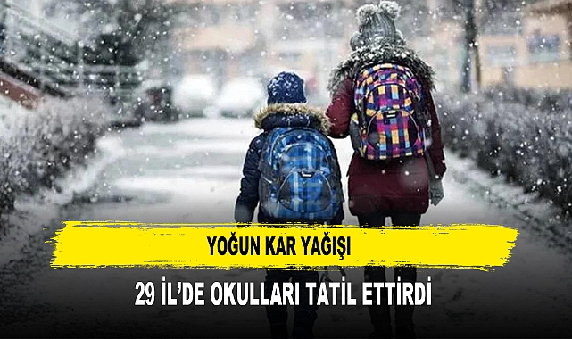 YOĞUN KAR YAĞIŞI  29 İL’DE OKULLARI TATİL ETTİRDİ