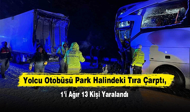 Yolcu Otobüsü Park Halindeki Tıra Çarptı, 1’i Ağır 13 Kişi Yaralandı