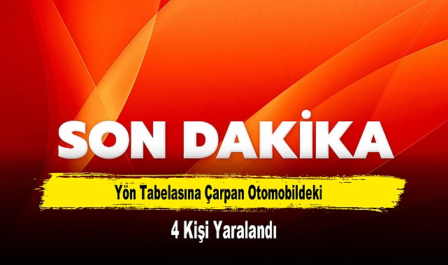Yön Tabelasına Çarpan Otomobildeki 4 Kişi Yaralandı