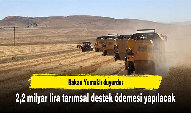 Yumaklı duyurdu: 2,2 milyar lira tarımsal destek ödemesi yapılacak