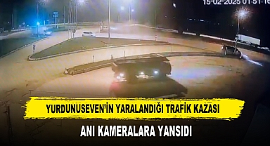 YURDUNUSEVEN’İN YARALANDIĞI TRAFİK KAZASI ANI KAMERALARA YANSIDI