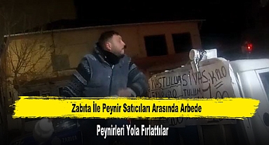 Zabıta İle Peynir Satıcıları Arasında Arbede: Peynirleri Yola Fırlattılar