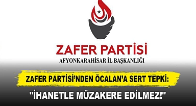 Zafer Partisi’nden Öcalan’a Sert Tepki: "İhanetle Müzakere Edilmez!"