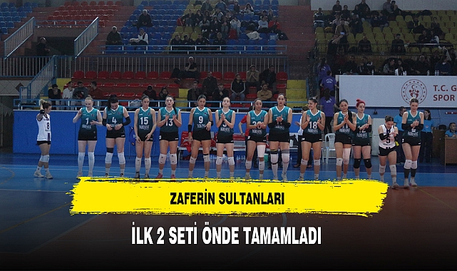 ZAFERİN SULTANLARI İLK 2 SETİ ÖNDE TAMAMLADI