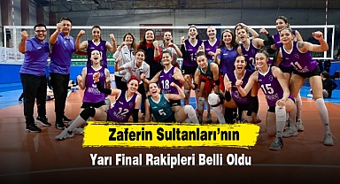 Zaferin Sultanları’nın Yarı Final Rakipleri Belli Oldu