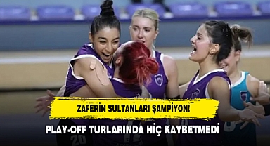 ZAFERİN SULTANLARI ŞAMPİYON! PLAY-OFF TURLARINDA HİÇ KAYBETMEDİ