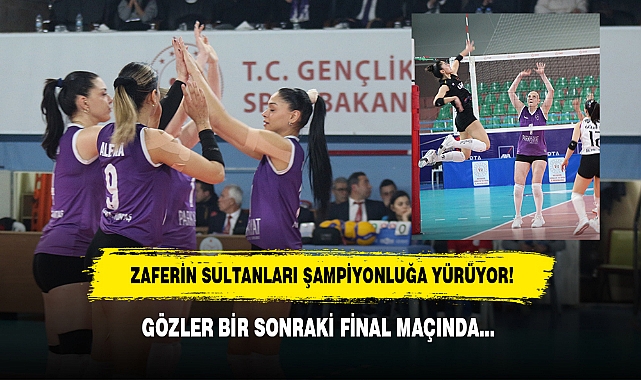 ZAFERİN SULTANLARI ŞAMPİYONLUĞA YÜRÜYOR! GÖZLER BİR SONRAKİ FİNAL MAÇINDA…
