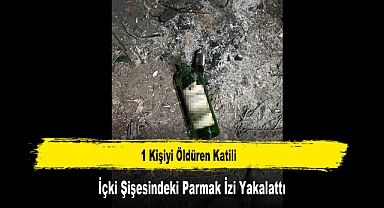 1 Kişiyi Öldüren Katili İçki Şişesindeki Parmak İzi Yakalattı