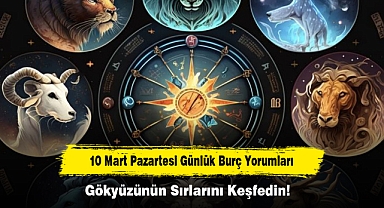 10 Mart Pazartesi Günlük Burç Yorumları: Gökyüzünün Sırlarını Keşfedin!