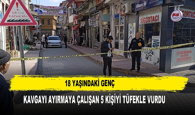 18 YAŞINDAKİ GENÇ KAVGA ETTİĞİ ŞAHSI VE KAVGAYI AYIRMAYA ÇALIŞAN 5 KİŞİYİ TÜFEKLE VURDU