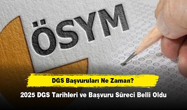 2025 DGS Tarihleri ve Başvuru Süreci Belli Oldu
