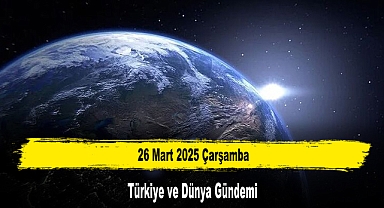 26 Mart 2025 Çarşamba Türkiye ve Dünya Gündemi