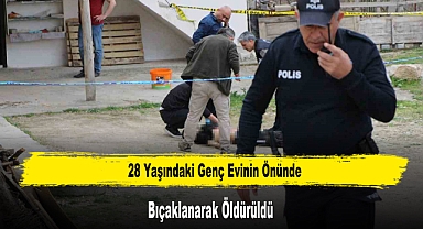 28 Yaşındaki Genç Evinin Önünde Bıçaklanarak Öldürüldü