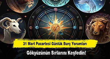31 Mart Pazartesi Günlük Burç Yorumları: Gökyüzünün Sırlarını Keşfedin!