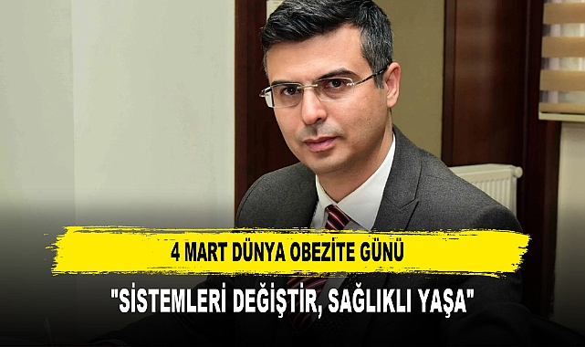 4 MART DÜNYA OBEZİTE GÜNÜ "SİSTEMLERİ DEĞİŞTİR, SAĞLIKLI YAŞA"