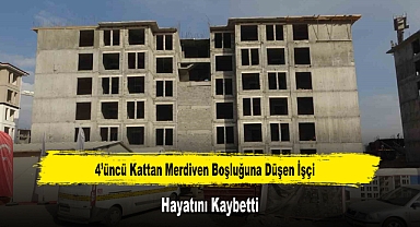 4’üncü Kattan Merdiven Boşluğuna Düşen İşçi Hayatını Kaybetti
