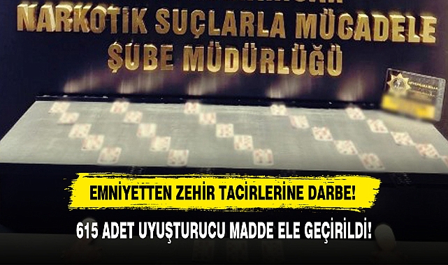 615 ADET UYUŞTURUCU MADDE ELE GEÇİRİLDİ!