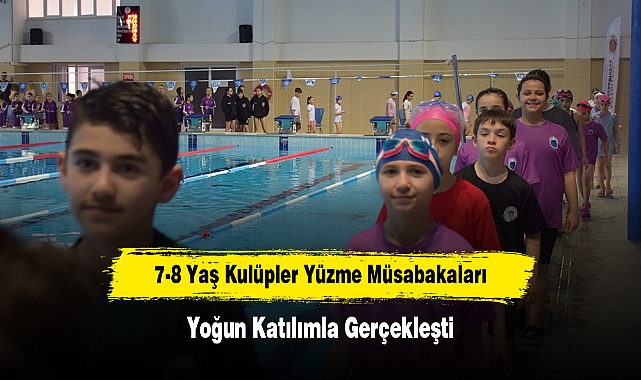 7-8 Yaş Kulüpler Yüzme Müsabakaları Yoğun Katılımla Gerçekleşti