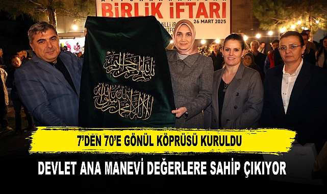 7’DEN 70’E GÖNÜL KÖPRÜSÜ KURULDU  DEVLET ANA MANEVİ DEĞERLERE SAHİP ÇIKIYOR