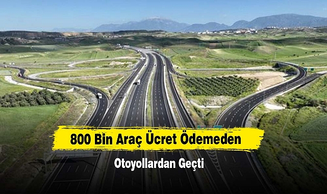 800 Bin Araç Ücret Ödemeden Otoyollardan Geçti