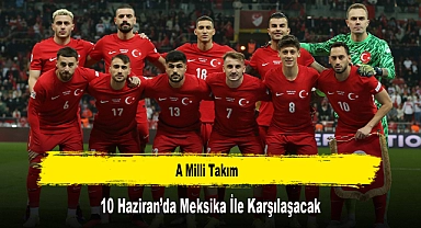 A Milli Takım, 10 Haziran’da Meksika İle Karşılaşacak