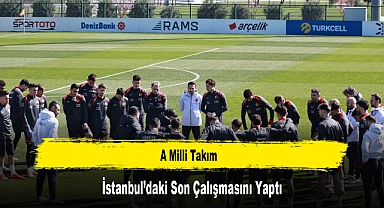 A Milli Takım, İstanbul’daki Son Çalışmasını Yaptı