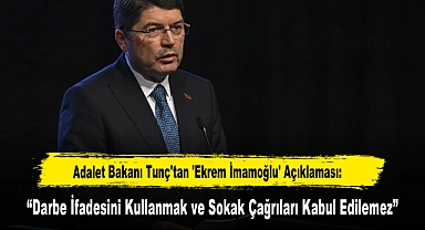 Adalet Bakanı Tunç'tan 'Ekrem İmamoğlu' Açıklaması: “Darbe İfadesini Kullanmak ve Sokak Çağrıları Kabul Edilemez”