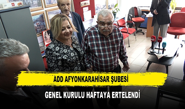 ADD AFYONKARAHİSAR ŞUBESİ  GENEL KURULU HAFTAYA ERTELENDİ