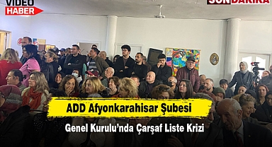 ADD Afyonkarahisar Şubesi Genel Kurulu'nda Çarşaf Liste Krizi