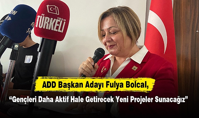 ADD Başkan Adayı Fulya Bolcal: “Gençleri Daha Aktif Hale Getirecek Yeni Projeler Sunacağız”