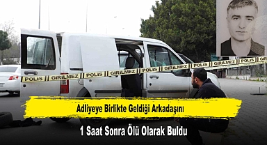 Adliyeye Birlikte Geldiği Arkadaşını 1 Saat Sonra Ölü Olarak Buldu