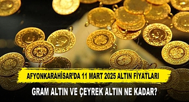 AFYON’DA 11 MART 2025 ALTIN FİYATLARI