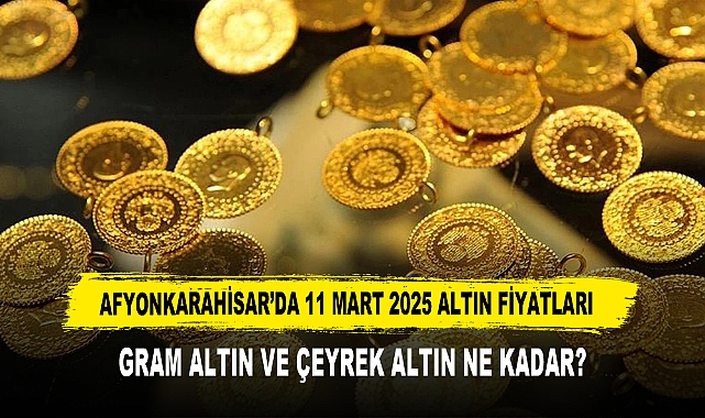 AFYON’DA 11 MART 2025 ALTIN FİYATLARI