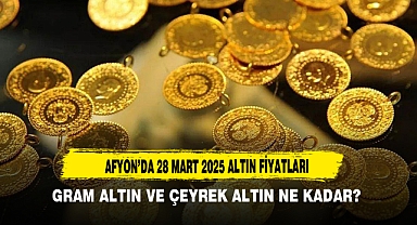 AFYON’DA 28 MART 2025 ALTIN FİYATLARI