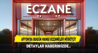 AFYON'DA BUGÜN HANGİ ECZANELER NÖBETÇİ?